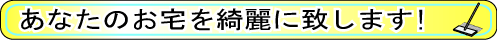 あなたのお宅を綺麗に致します！